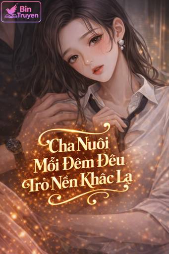 Cha Nuôi Mỗi Đêm Đều Trở Nên Khác Lạ