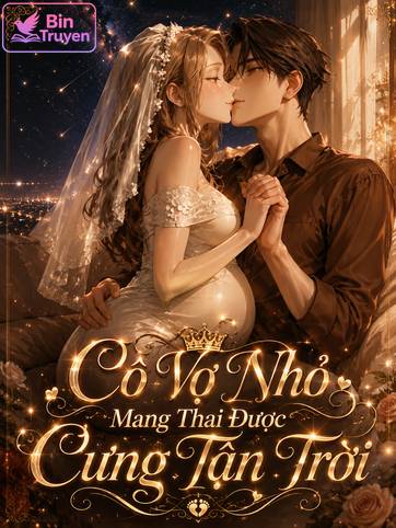 Cô Vợ Nhỏ Mang Thai Được Cưng Tận Trời