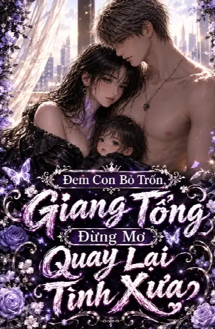 Đem Con Bỏ Trốn, Giang Tổng Đừng Mơ Quay Lại Tình Xưa